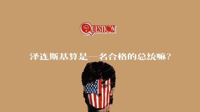 泽连斯基算是一名合格的总统嘛?