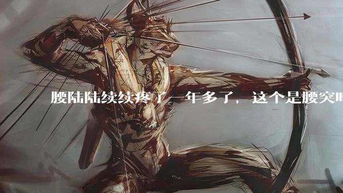 腰陆陆续续疼了一年多了,这个是腰突吗?