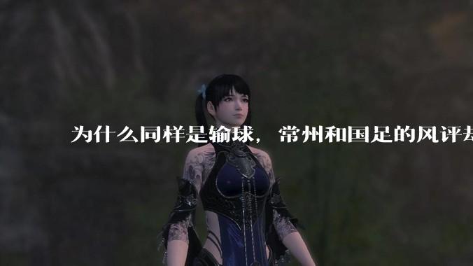 为什么同样是输球,常州和国足的风评却差那么多呢?