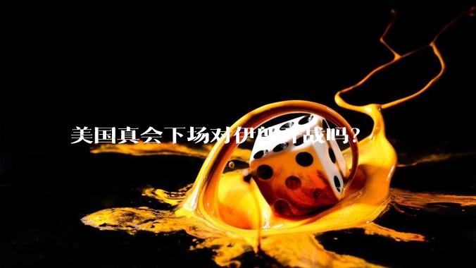 美国真会下场对伊朗开战吗?