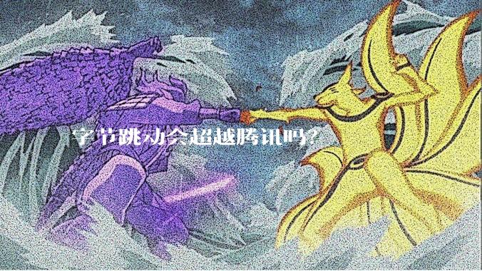 字节跳动会超越腾讯吗?