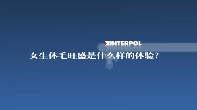 女生体毛旺盛是什么样的体验?