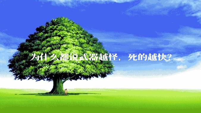为什么都说武器越怪,死的越快?
