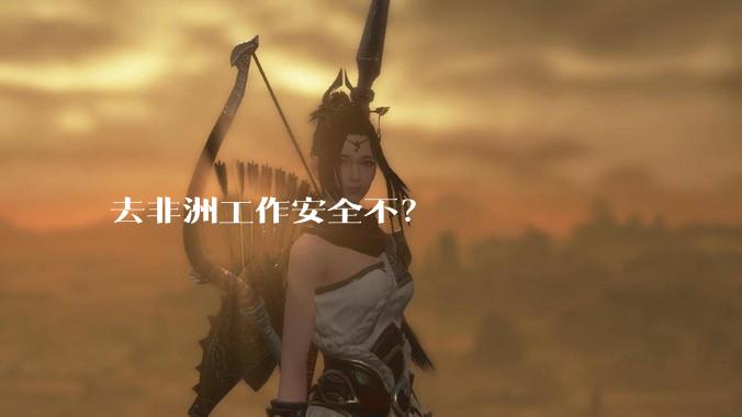 去非洲工作安全不?