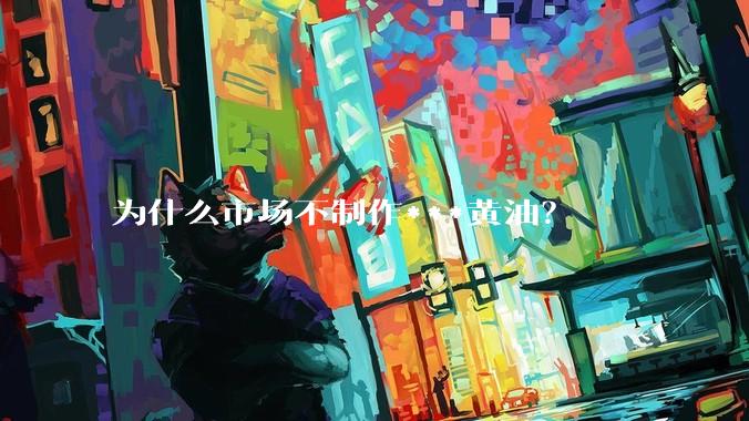 为什么市场不制作***黄油?