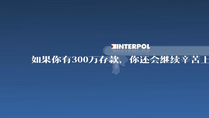 如果你有300万存款,你还会继续辛苦上班吗?为什么?