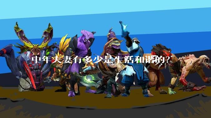 中年夫妻有多少是生活和谐的?