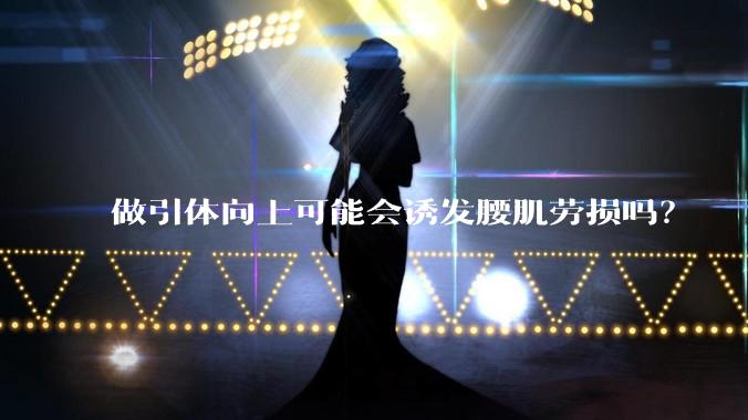 做引体向上可能会诱发腰肌劳损吗?