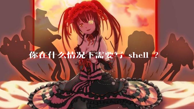 你在什么情况下需要写 shell ?