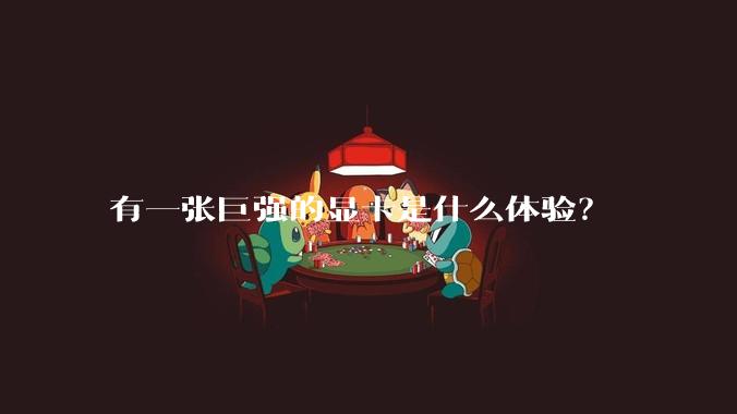 有一张巨强的显卡是什么体验?