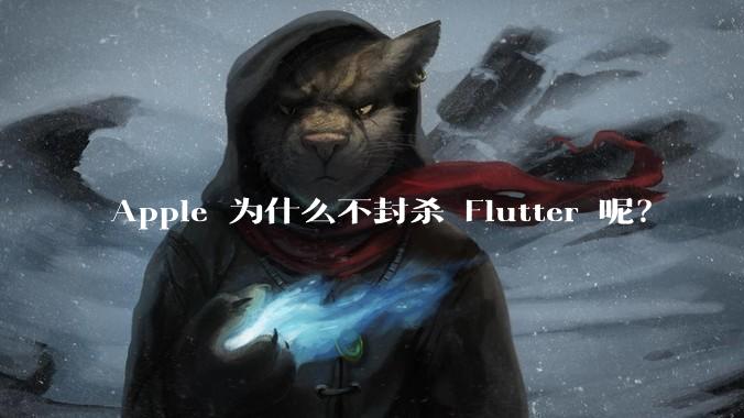 Apple 为什么不封杀 Flutter 呢?