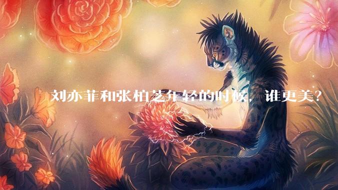 刘亦菲和张柏芝年轻的时候,谁更美?