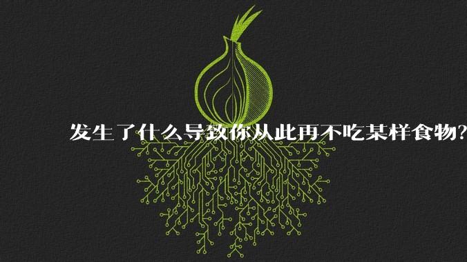 发生了什么导致你从此再不吃某样食物?