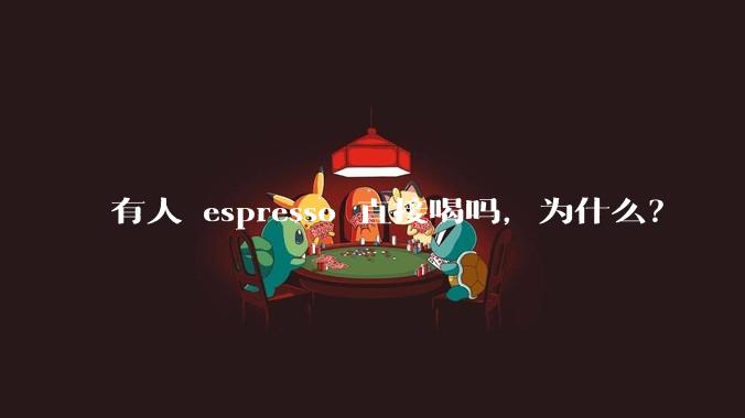 有人 espresso 直接喝吗,为什么?