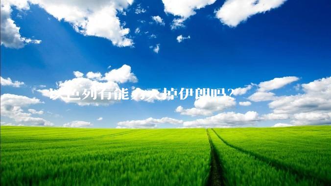 以色列有能力灭掉伊朗吗?