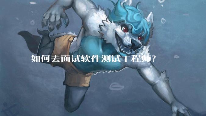如何去面试软件测试工程师?
