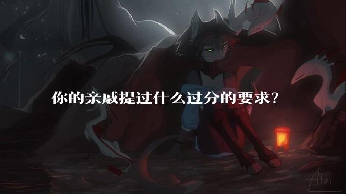 你的亲戚提过什么过分的要求?