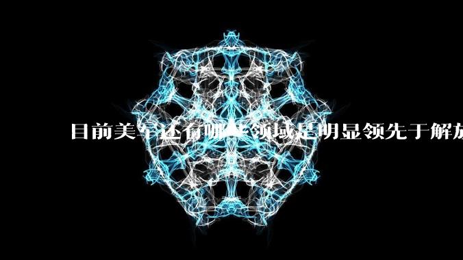 目前美军还有哪些领域是明显领先于解放军的?