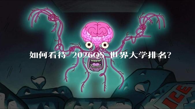 如何看待 2026QS 世界大学排名?