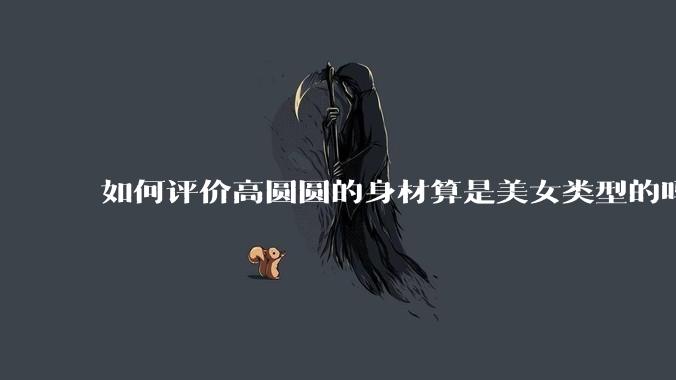 如何评价高圆圆的身材算是美女类型的吗?