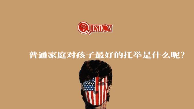 普通家庭对孩子最好的托举是什么呢?
