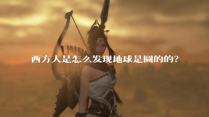 西方人是怎么发现地球是圆的的?