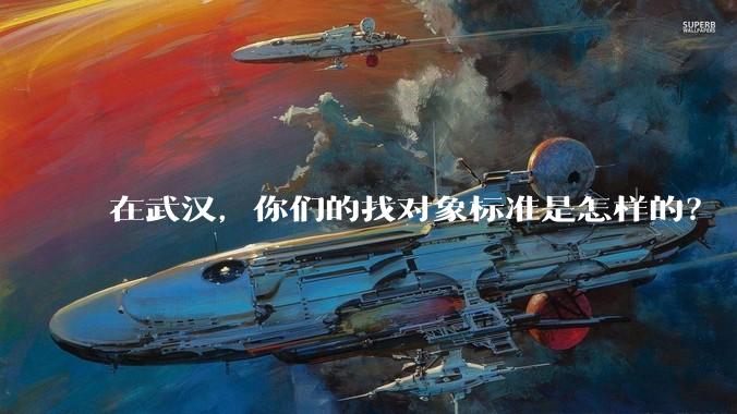 在武汉,你们的找对象标准是怎样的?