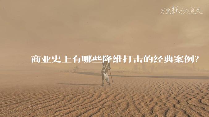 商业史上有哪些降维打击的经典案例?