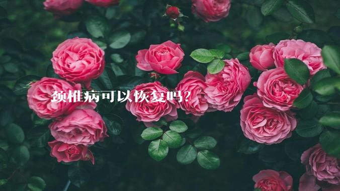 颈椎病可以恢复吗?
