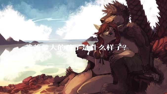 爸爸带大的孩子是什么样子?
