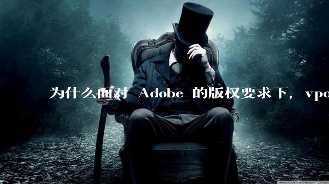 为什么面对 Adobe 的版权要求下,vposy 大神还能从容不迫?