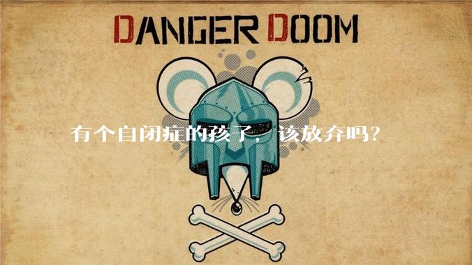 有个自闭症的孩子,该放弃吗?