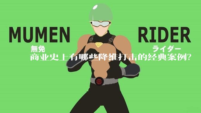 商业史上有哪些降维打击的经典案例?