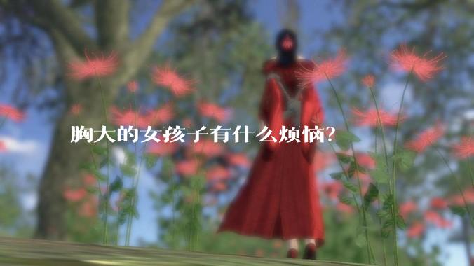 胸大的女孩子有什么烦恼?